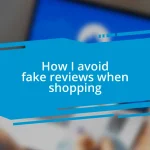 How I avoid fake reviews when shopping