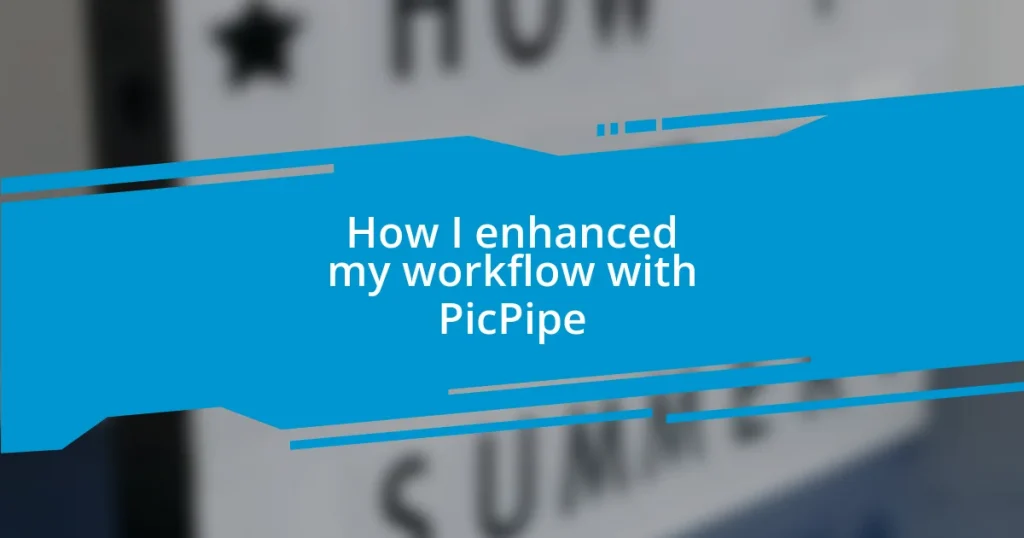 How I enhanced my workflow with PicPipe