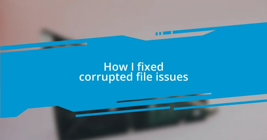 How I fixed corrupted file issues