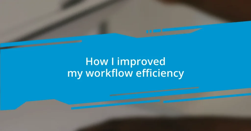 How I improved my workflow efficiency