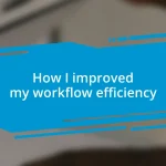 How I improved my workflow efficiency