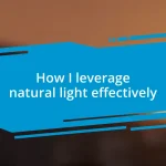 How I leverage natural light effectively