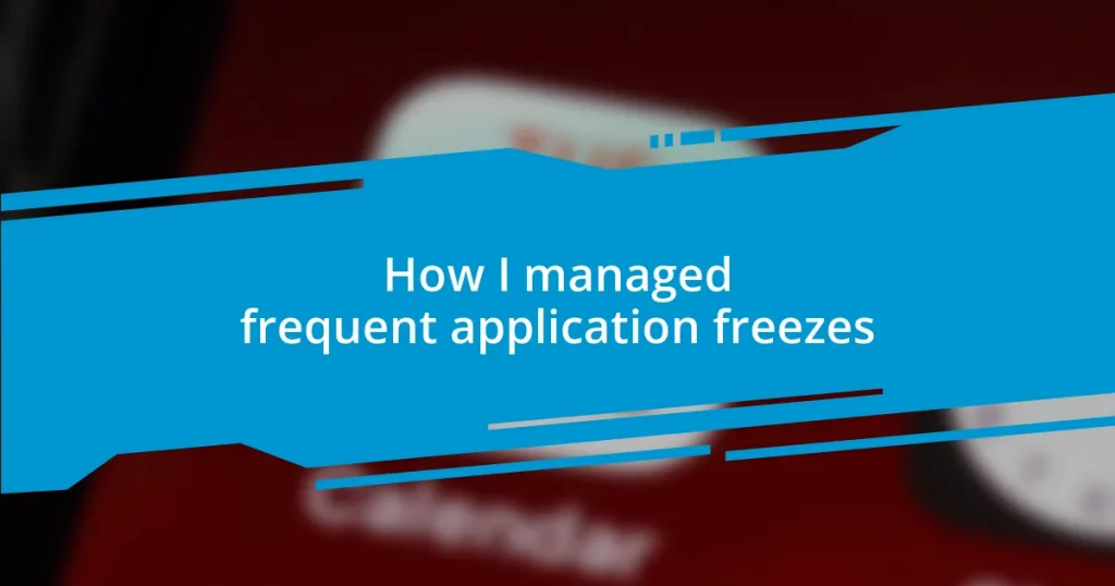 How I managed frequent application freezes