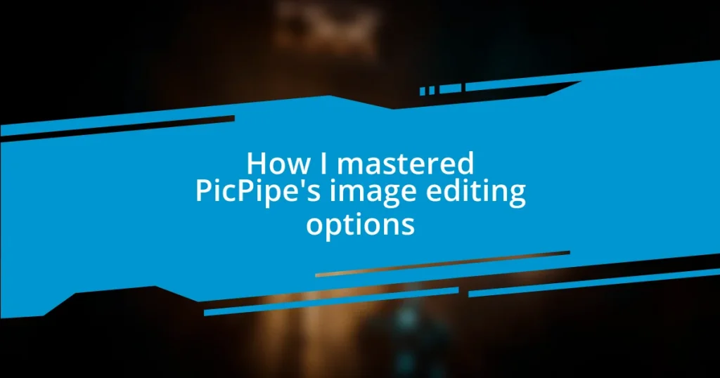 How I mastered PicPipe’s image editing options