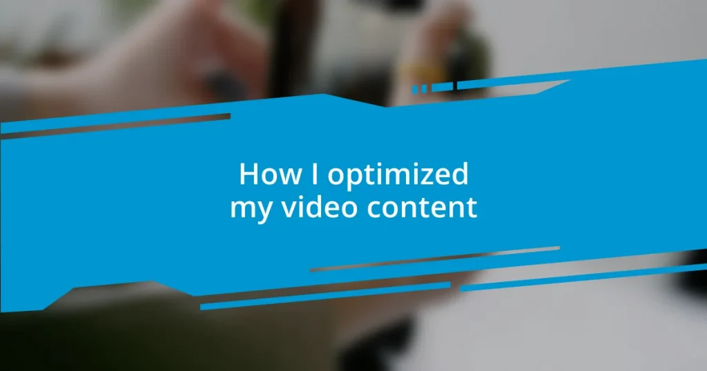 How I optimized my video content