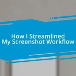 How I Streamlined My Screenshot Workflow