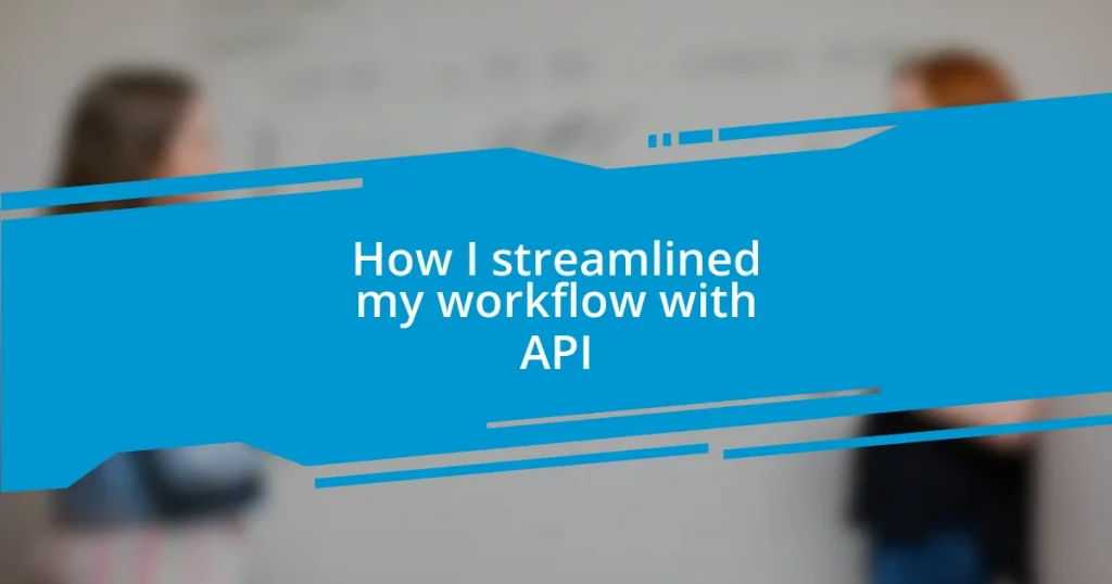 How I streamlined my workflow with API