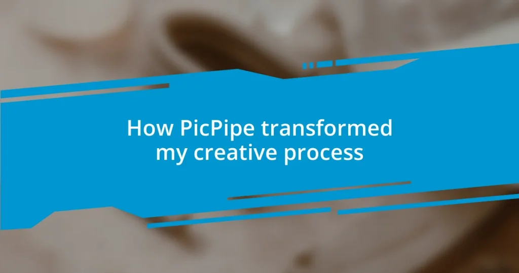 How PicPipe transformed my creative process