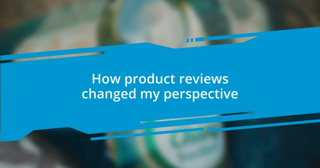 How product reviews changed my perspective