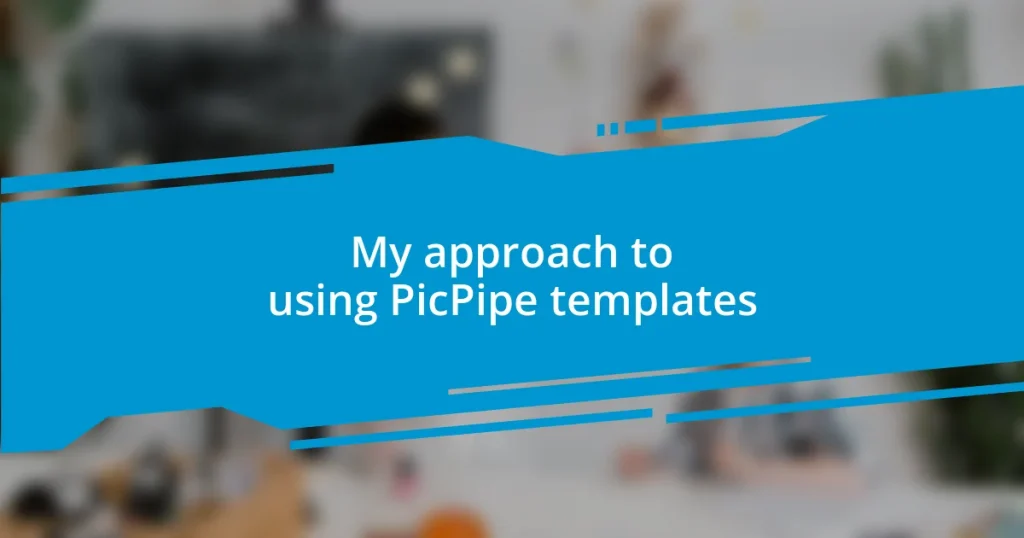 My approach to using PicPipe templates