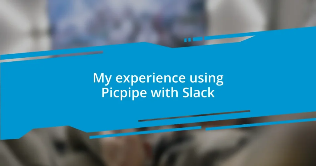 My experience using Picpipe with Slack