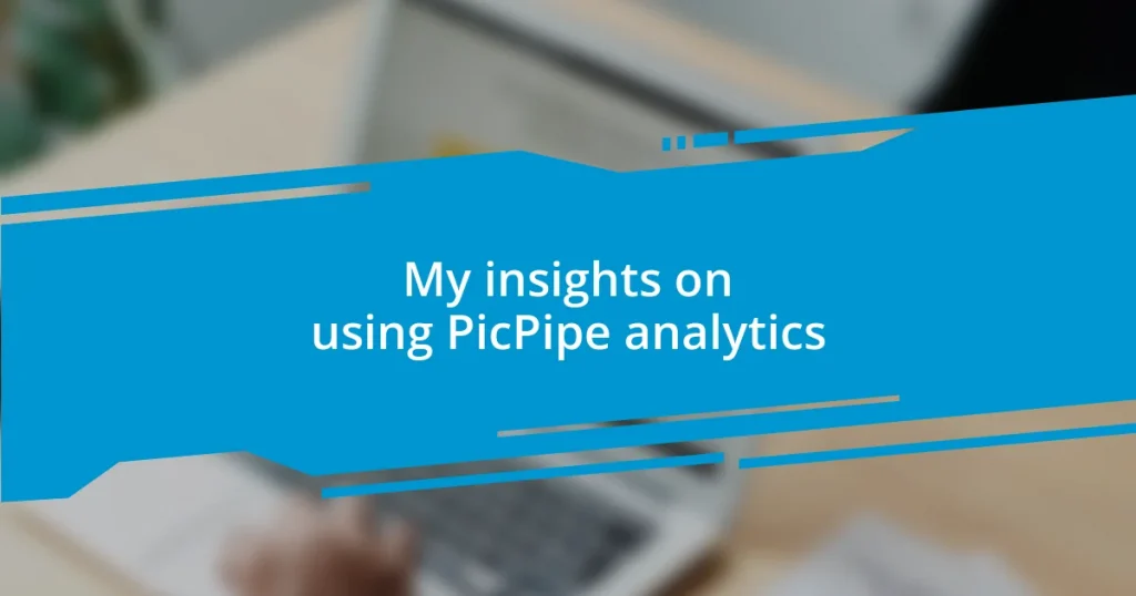 My insights on using PicPipe analytics