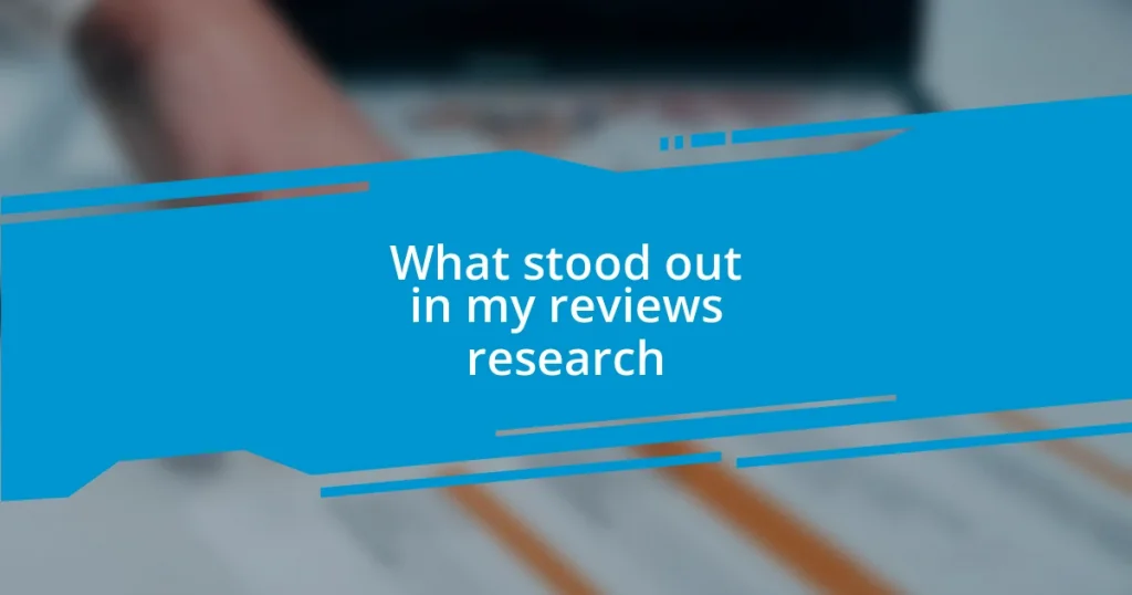 What stood out in my reviews research