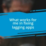 What works for me in fixing lagging apps