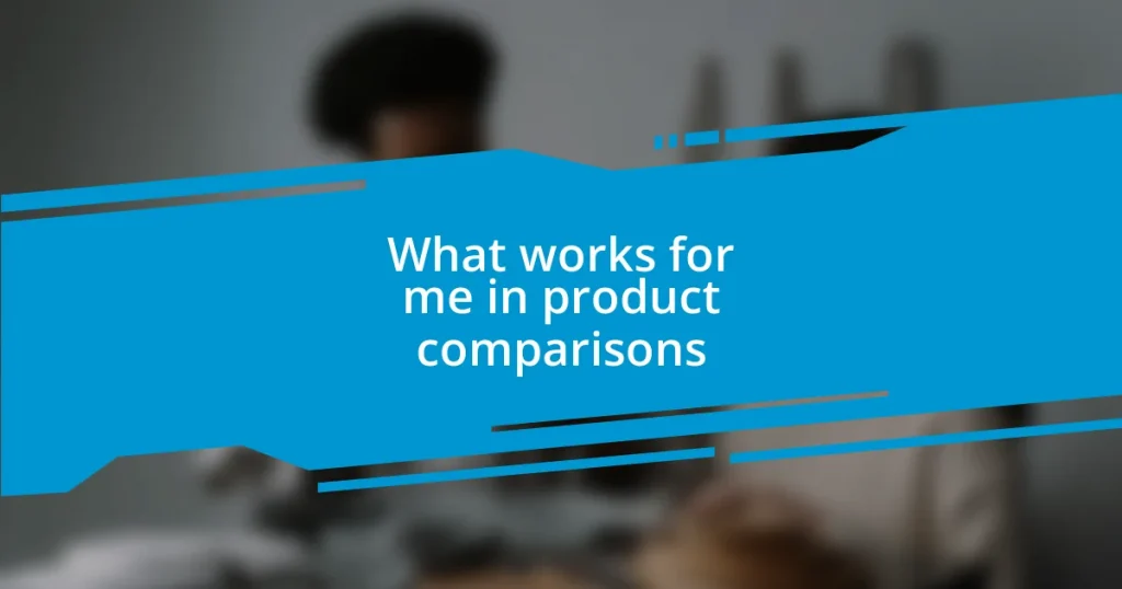 What works for me in product comparisons