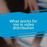 What works for me in video distribution