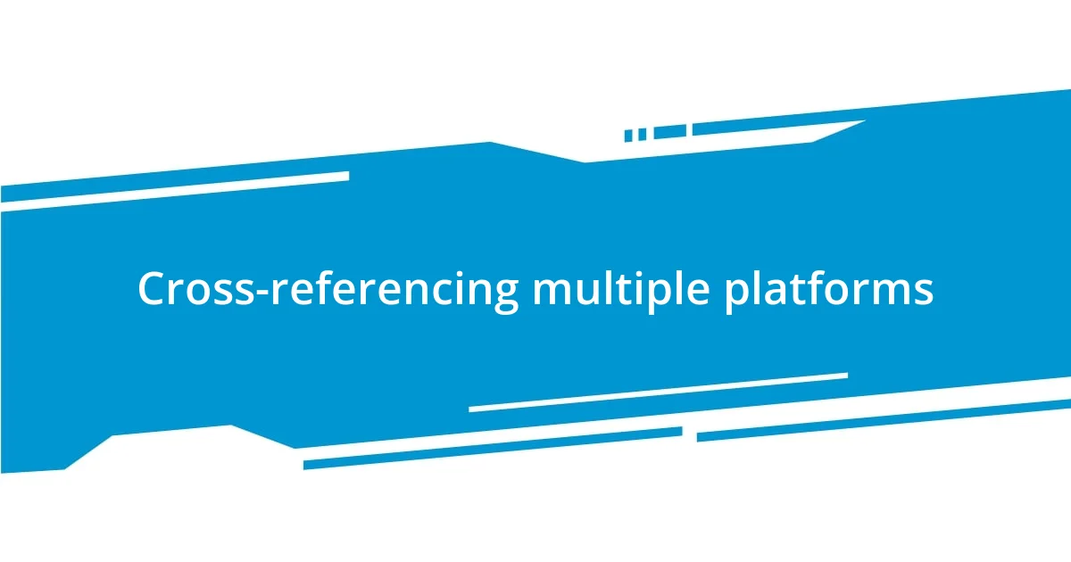 Cross-referencing multiple platforms