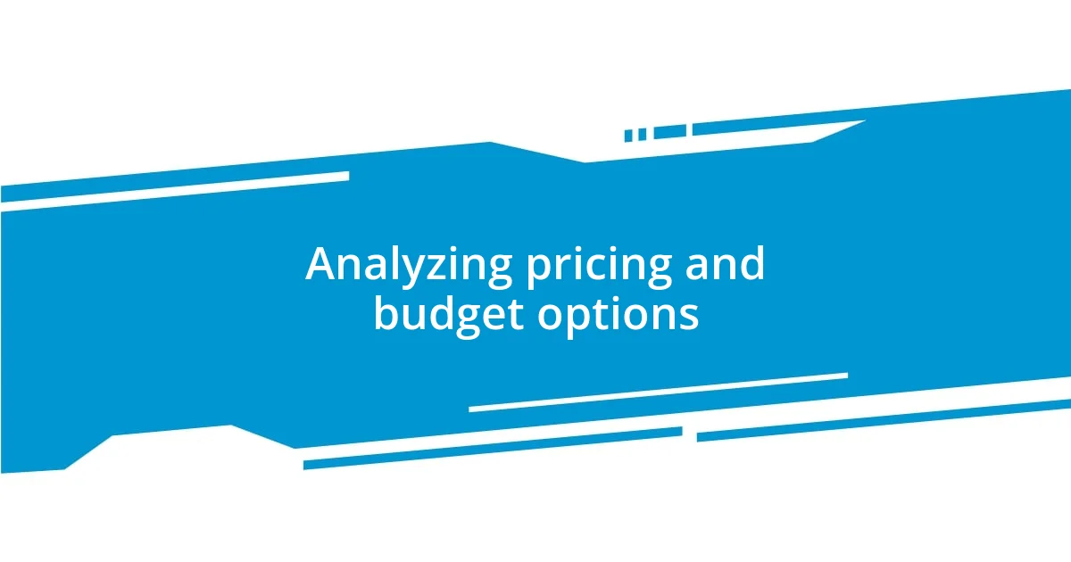 Analyzing pricing and budget options