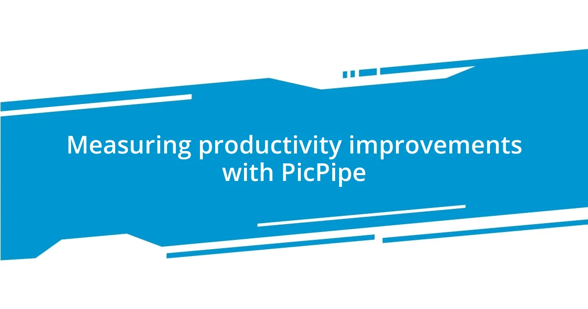 Measuring productivity improvements with PicPipe