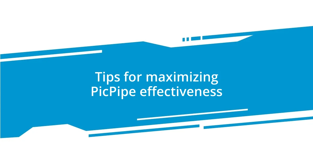 Tips for maximizing PicPipe effectiveness