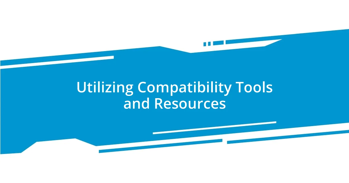 Utilizing Compatibility Tools and Resources