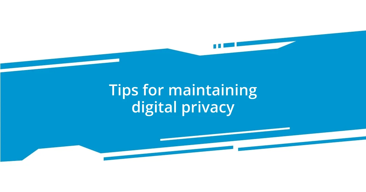 Tips for maintaining digital privacy