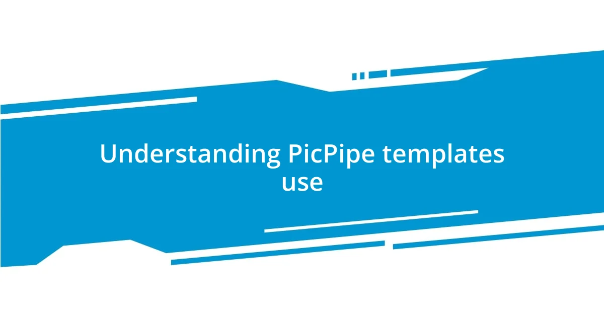 Understanding PicPipe templates use