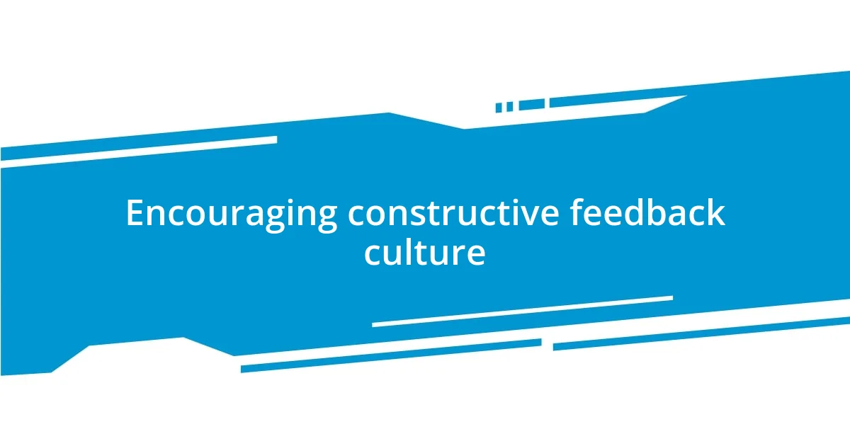 Encouraging constructive feedback culture