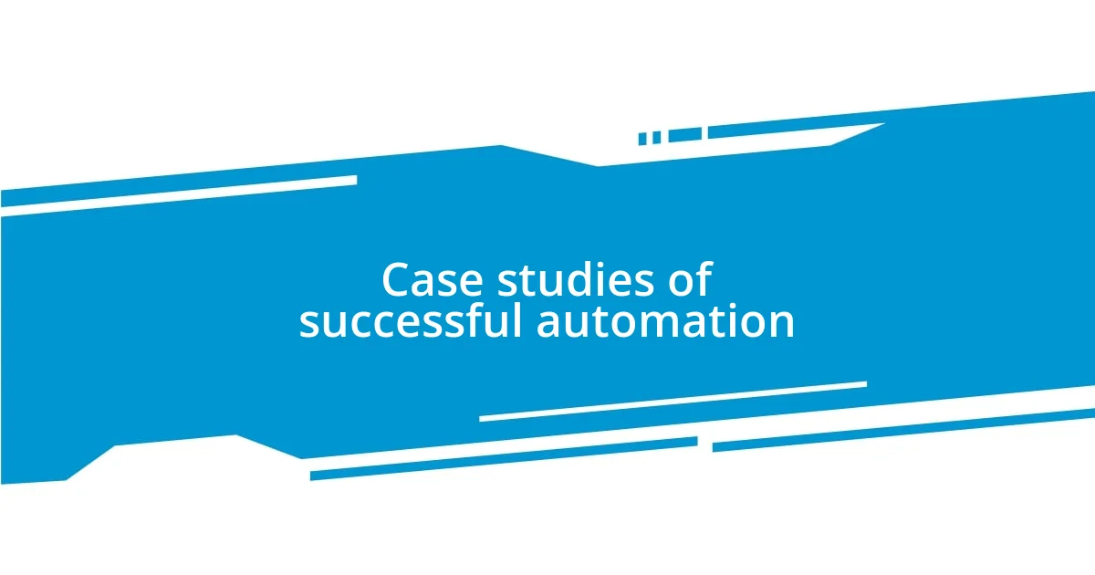 Case studies of successful automation