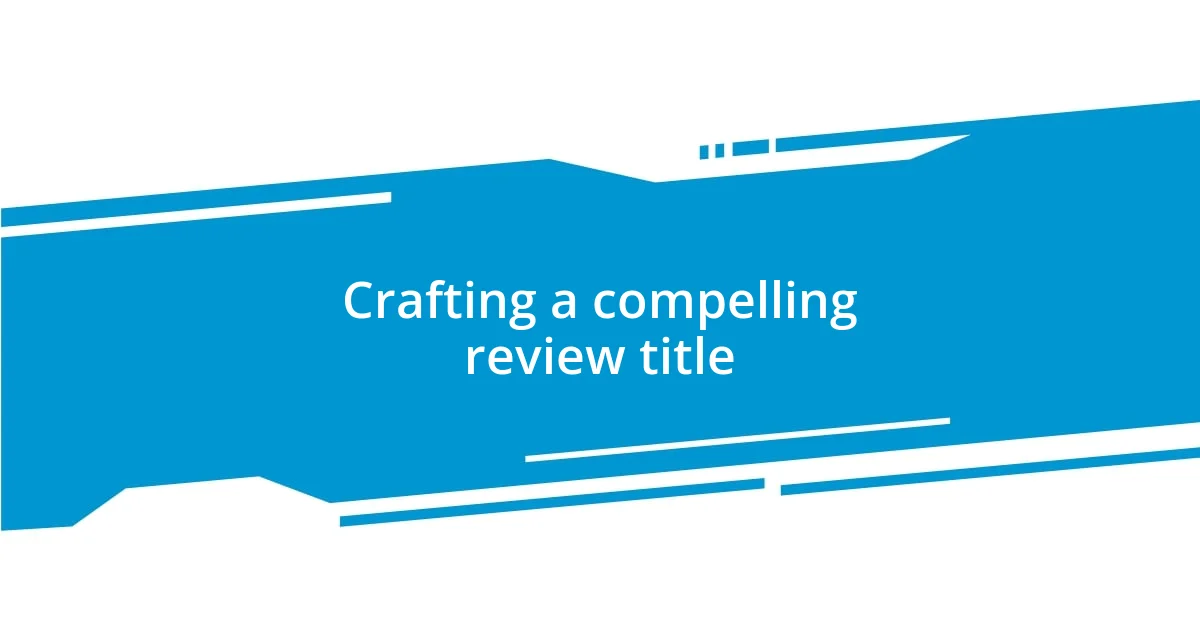 Crafting a compelling review title