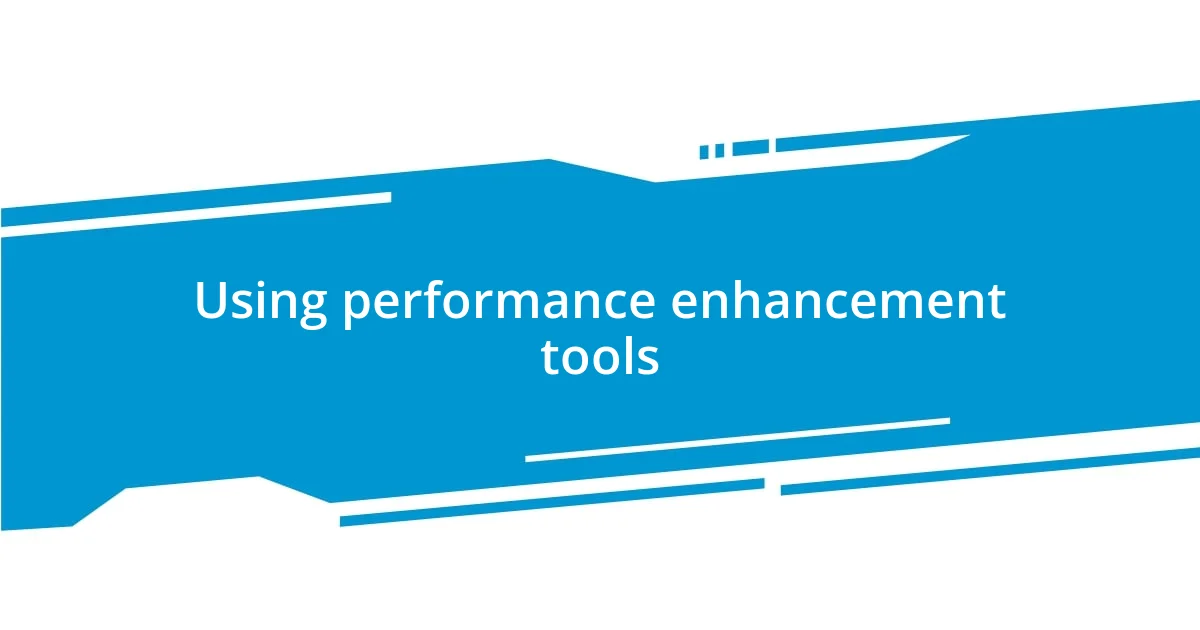 Using performance enhancement tools